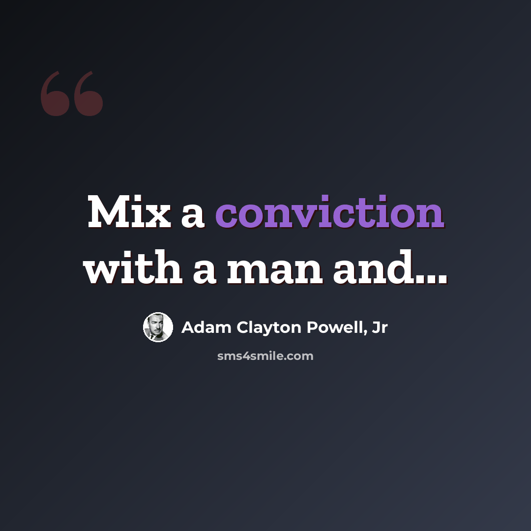 “Mix a conviction with a man and...” quote by Adam Clayton Powell, Jr