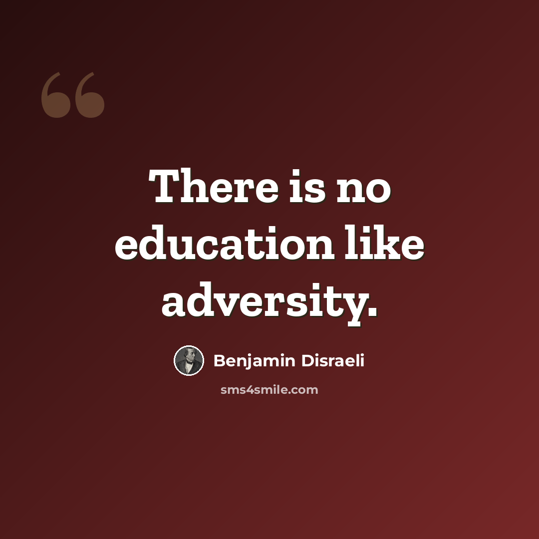 “There is no education like adversity.” quote by Benjamin Disraeli