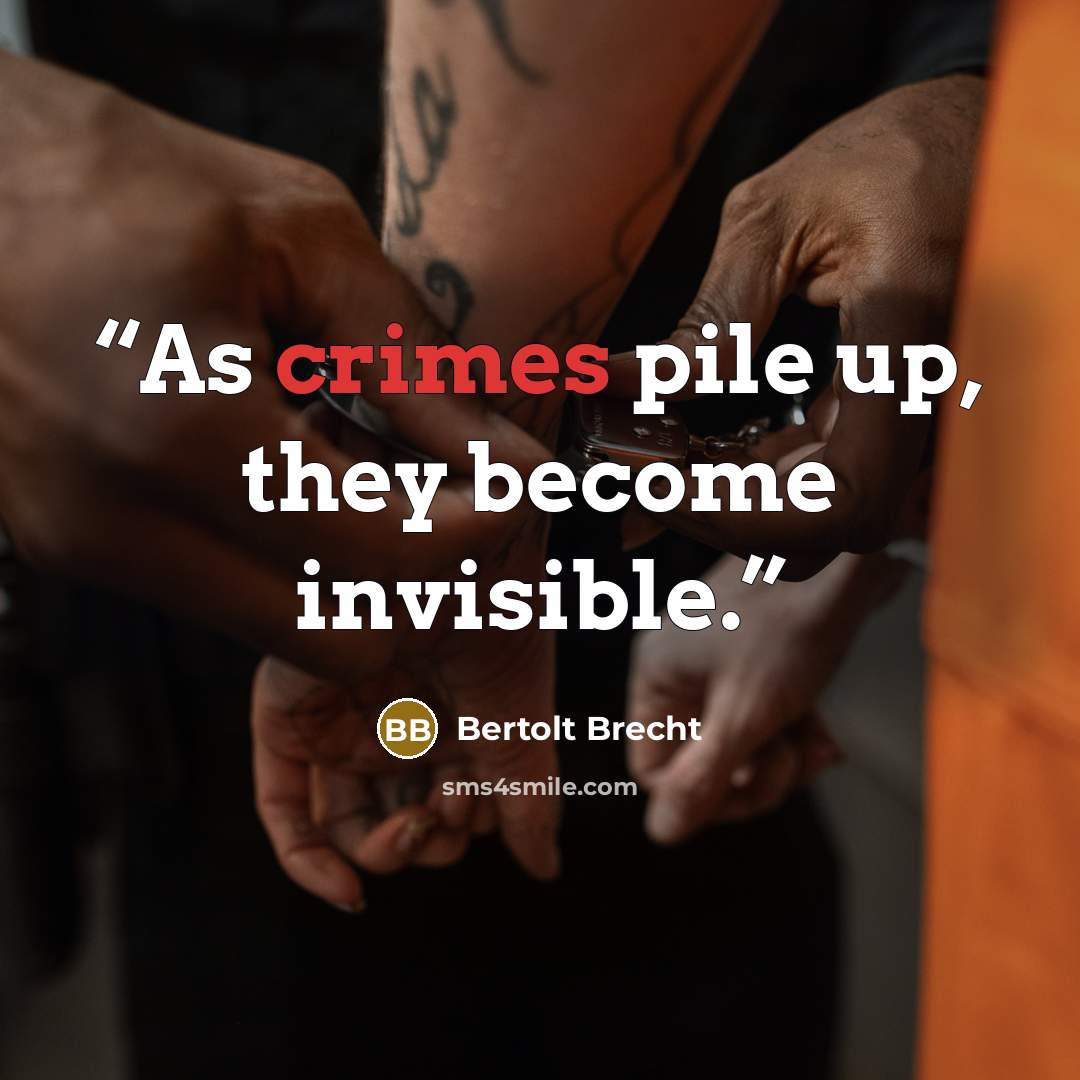 “As crimes pile up, they become invisible.” quote by Bertolt Brecht
