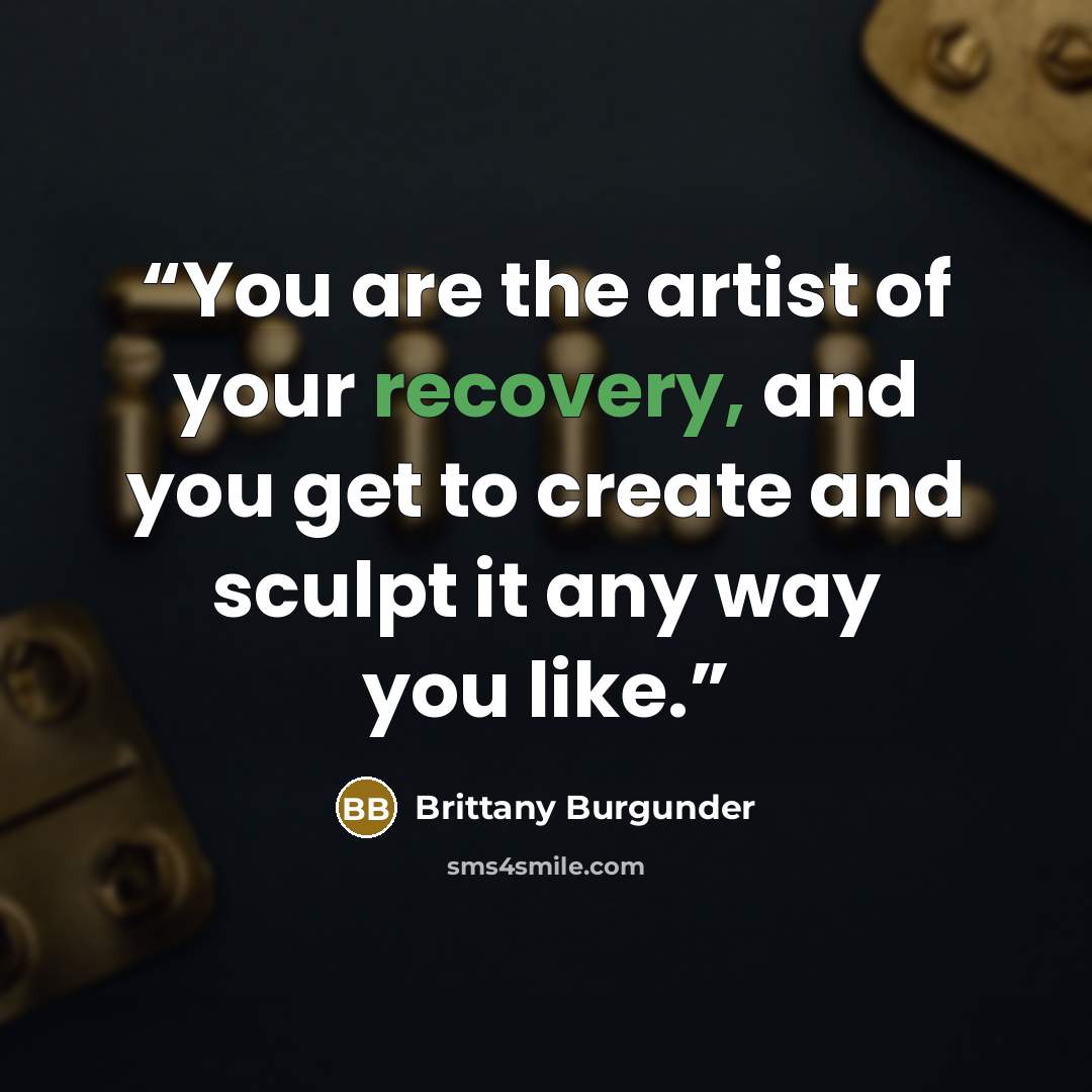 “You are the artist of your recovery, and you get to create and sculpt it any way you like.” quote by Brittany Burgunder