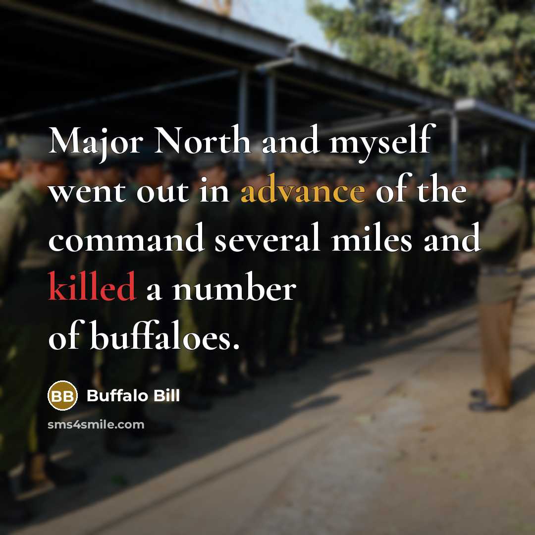 “Major North and myself went out in advance of the command several miles and killed a number of buffaloes.” quote by Buffalo Bill