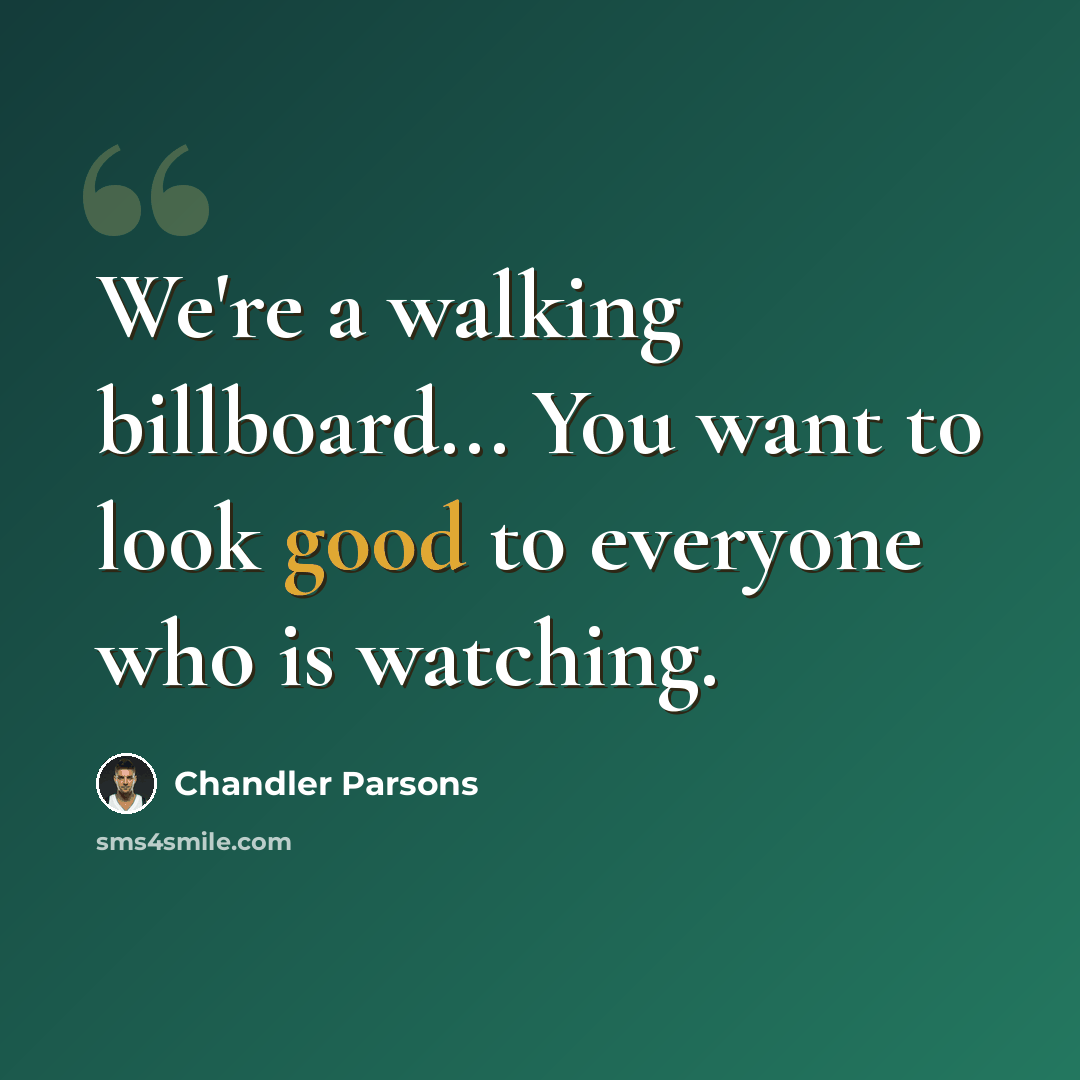 “We're a walking billboard... You want to look good to everyone who is watching.” quote by Chandler Parsons