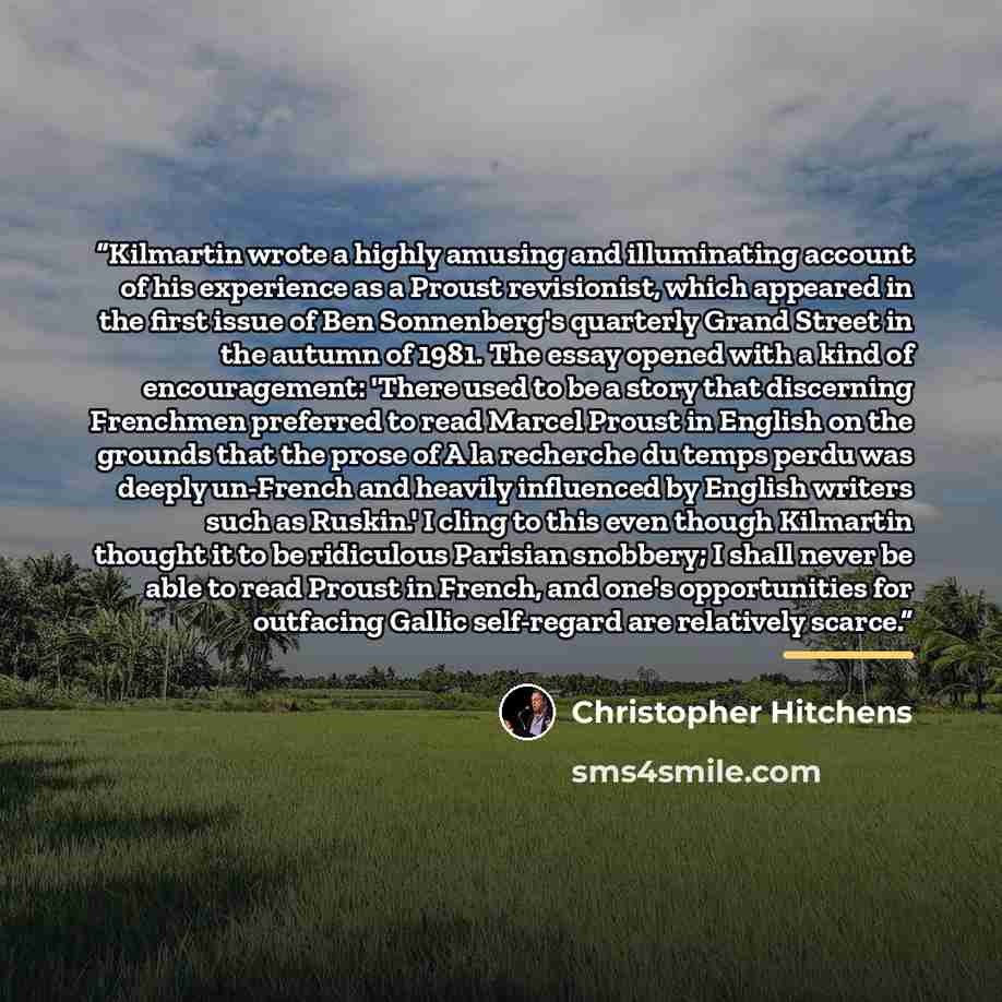 “Kilmartin wrote a highly amusing and illuminating account of his experience as a Proust revisionist, which appeared in the first issue of Ben Sonnenberg's quarterly Grand Street in the autumn of 1981. The essay opened with a kind of encouragement: 'There used to be a story that discerning…” quote by Christopher Hitchens