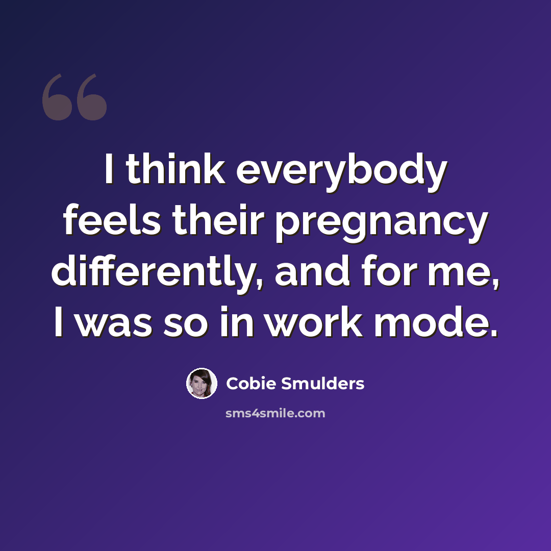 “I think everybody feels their pregnancy differently, and for me, I was so in work mode.” quote by Cobie Smulders