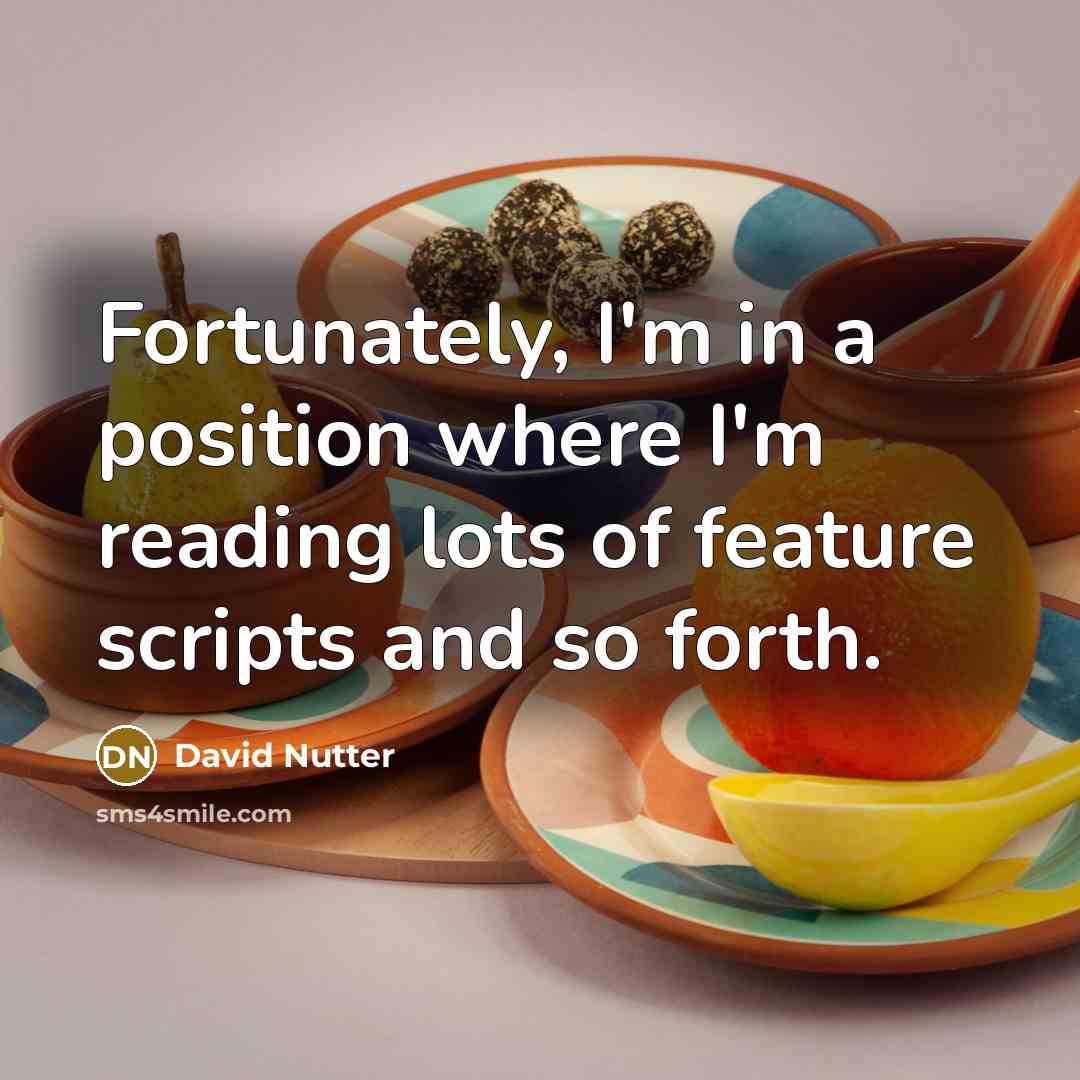 “Fortunately, I'm in a position where I'm reading lots of feature scripts and so forth.” quote by David Nutter