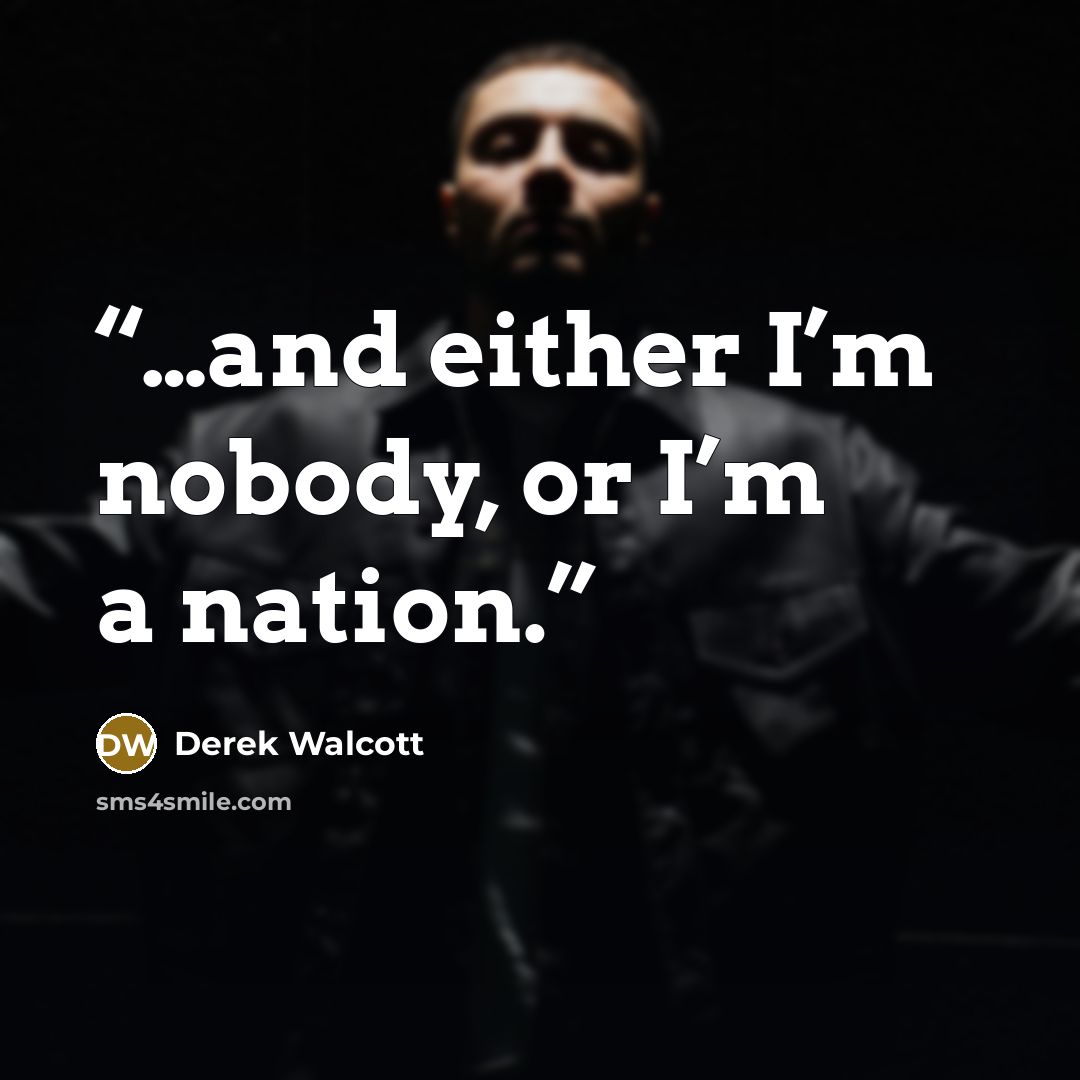 “…and either I’m nobody, or I’m a nation.” quote by Derek Walcott