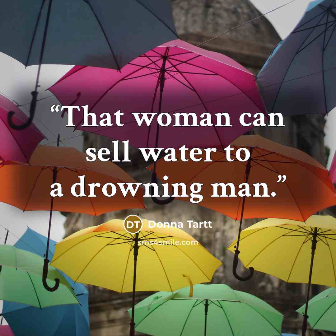 “That woman can sell water to a drowning man.” quote by Donna Tartt
