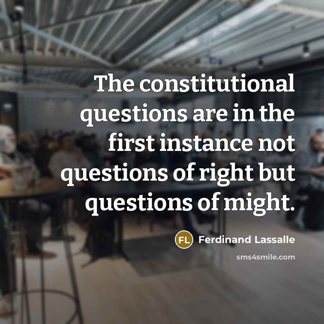 “The constitutional questions are in the first instance not questions of right but questions of might.” quote by Ferdinand Lassalle