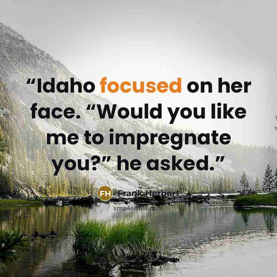 “Idaho focused on her face. “Would you like me to impregnate you?” he asked.” quote by Frank Herbert
