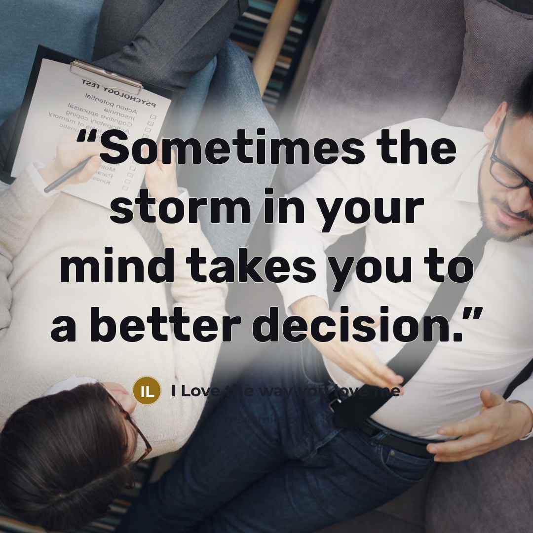 “Sometimes the storm in your mind takes you to a better decision.” quote by I Love the way you love me