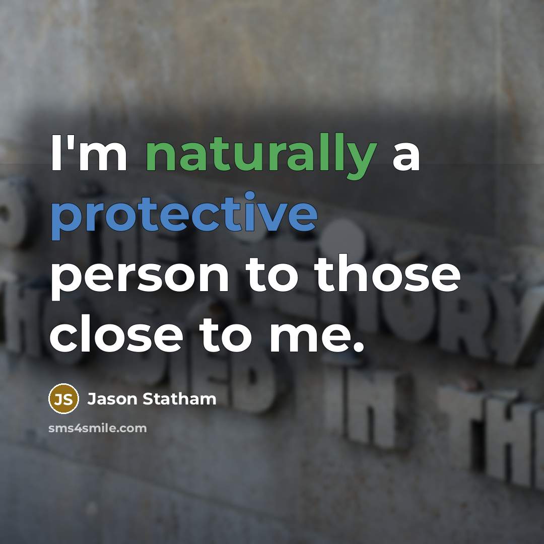 “I'm naturally a protective person to those close to me.” quote by Jason Statham