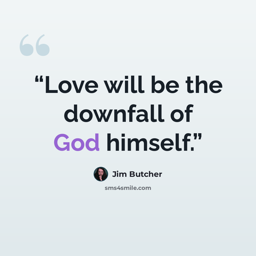 “Love will be the downfall of God himself.” quote by Jim Butcher