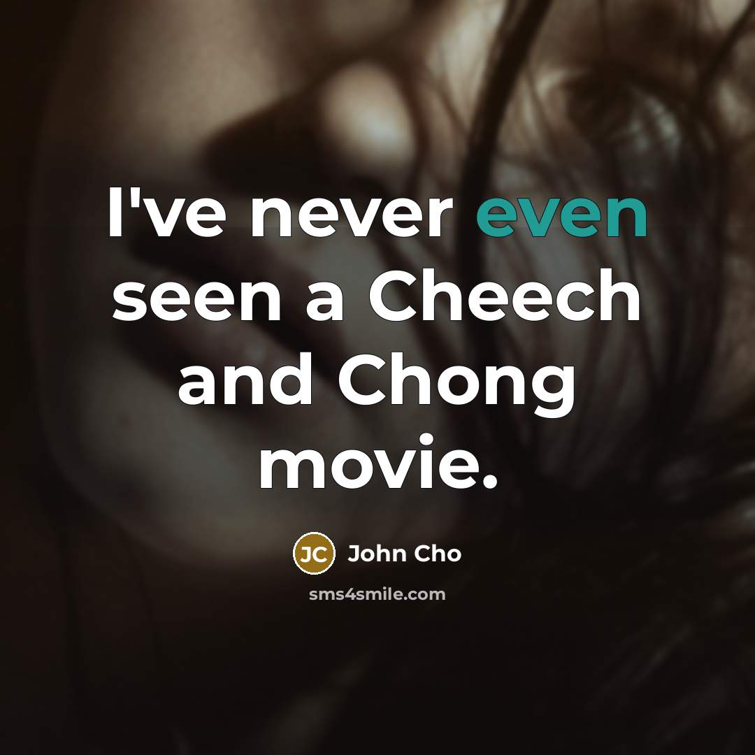 “I've never even seen a Cheech and Chong movie.” quote by John Cho