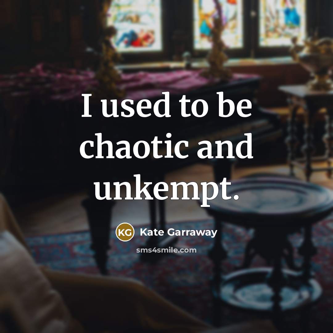 “I used to be chaotic and unkempt.” quote by Kate Garraway