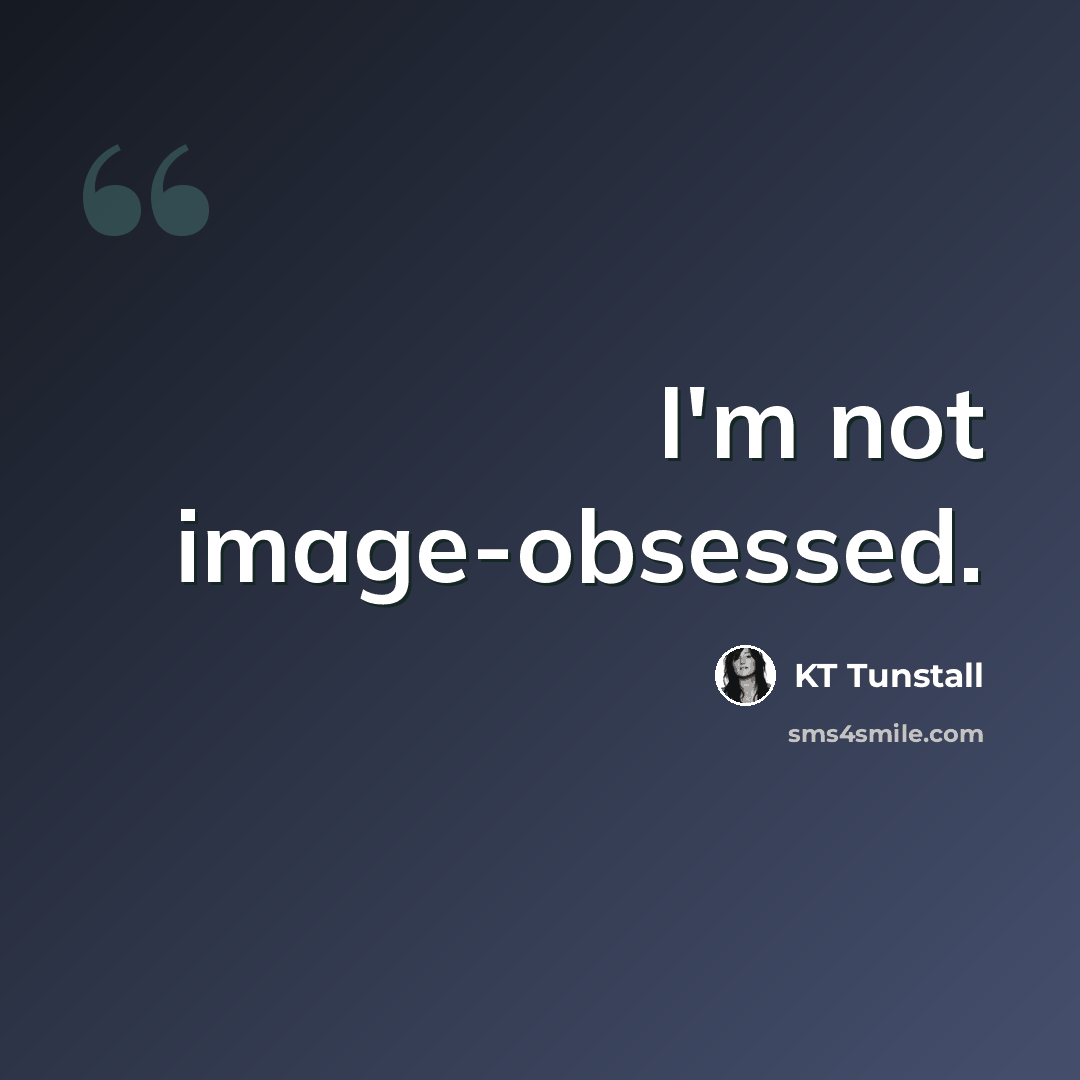 “I'm not image-obsessed.” quote by KT Tunstall