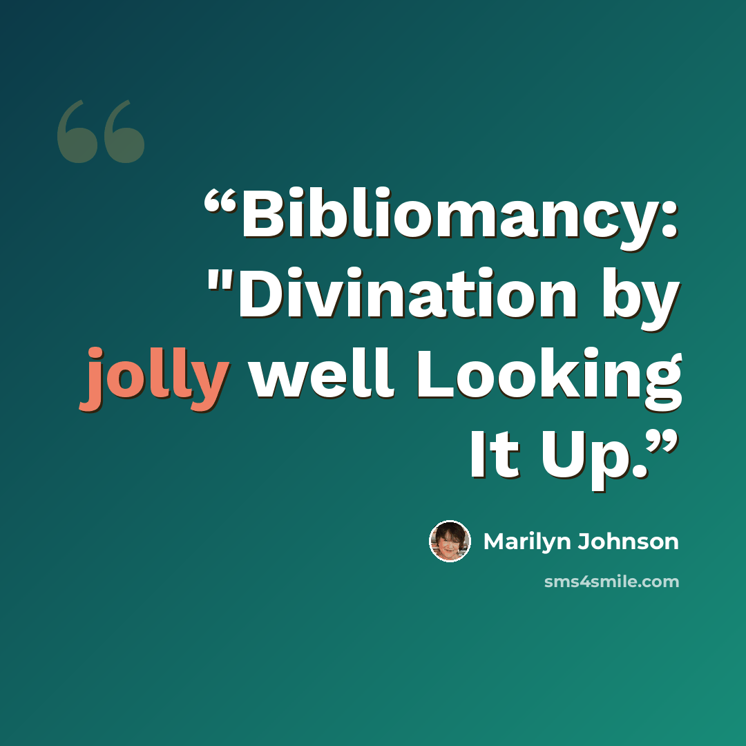 “Bibliomancy: "Divination by jolly well Looking It Up.” quote by Marilyn Johnson