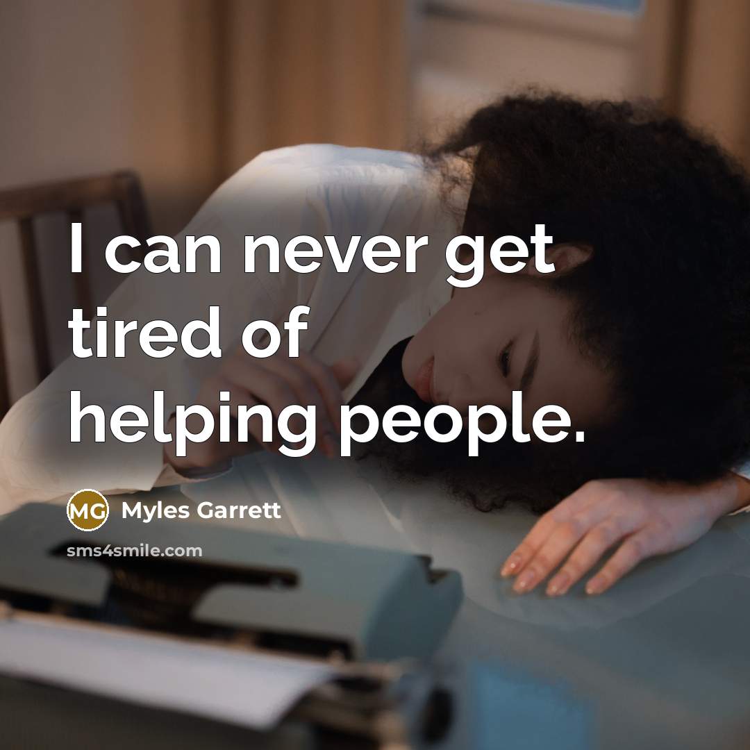 “I can never get tired of helping people.” quote by Myles Garrett