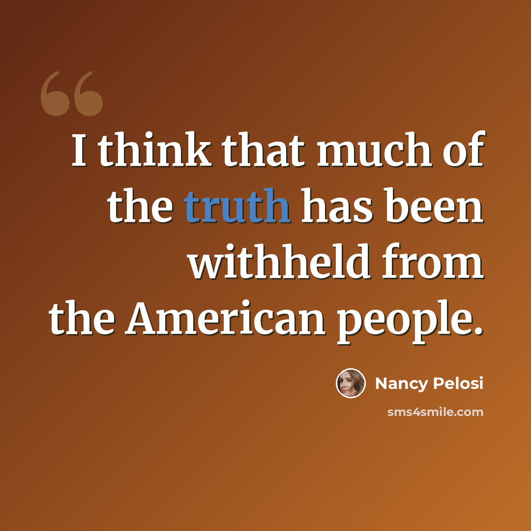 “I think that much of the truth has been withheld from the American people.” quote by Nancy Pelosi