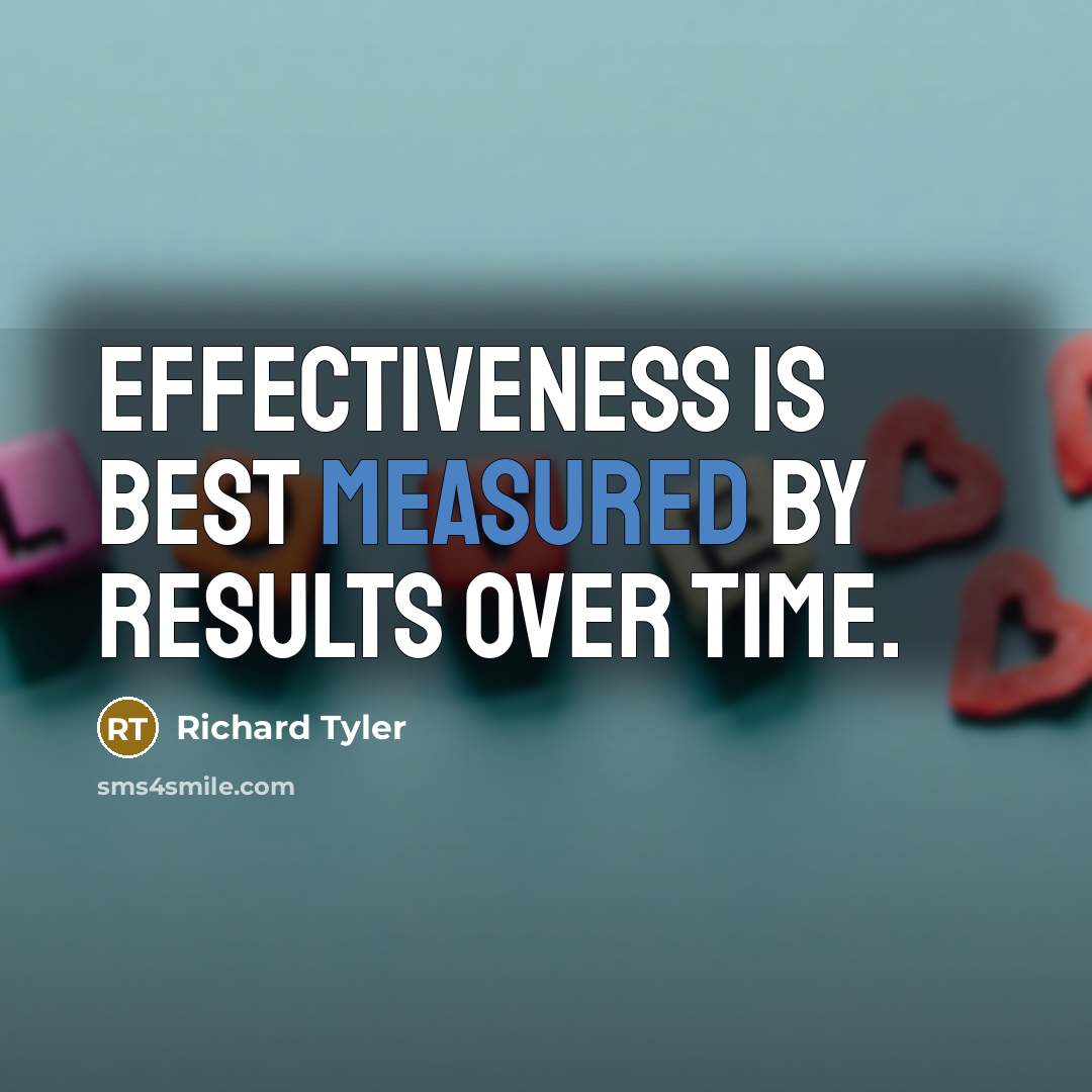“Effectiveness is best measured by results over time.” quote by Richard Tyler