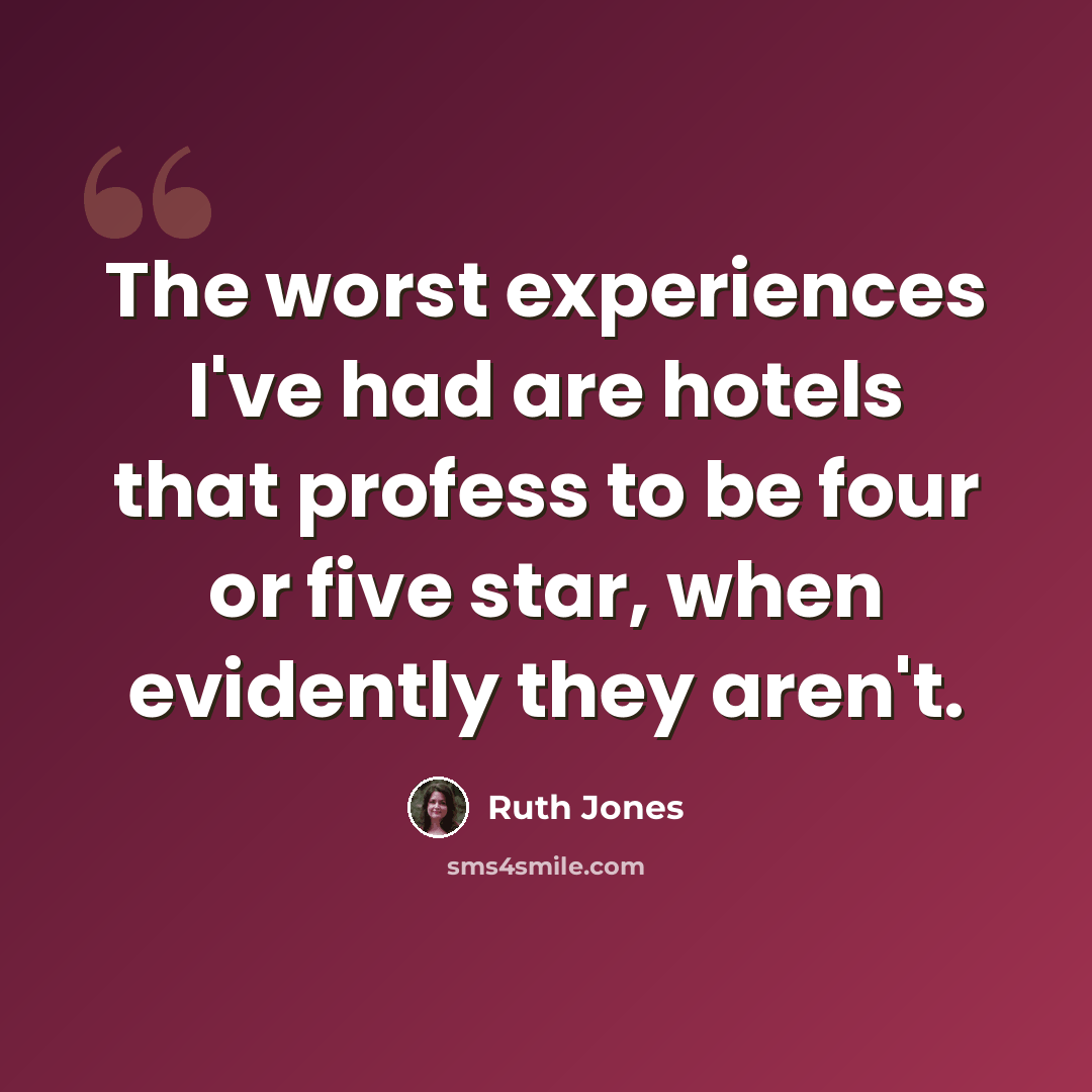 “The worst experiences I've had are hotels that profess to be four or five star, when evidently they aren't.” quote by Ruth Jones