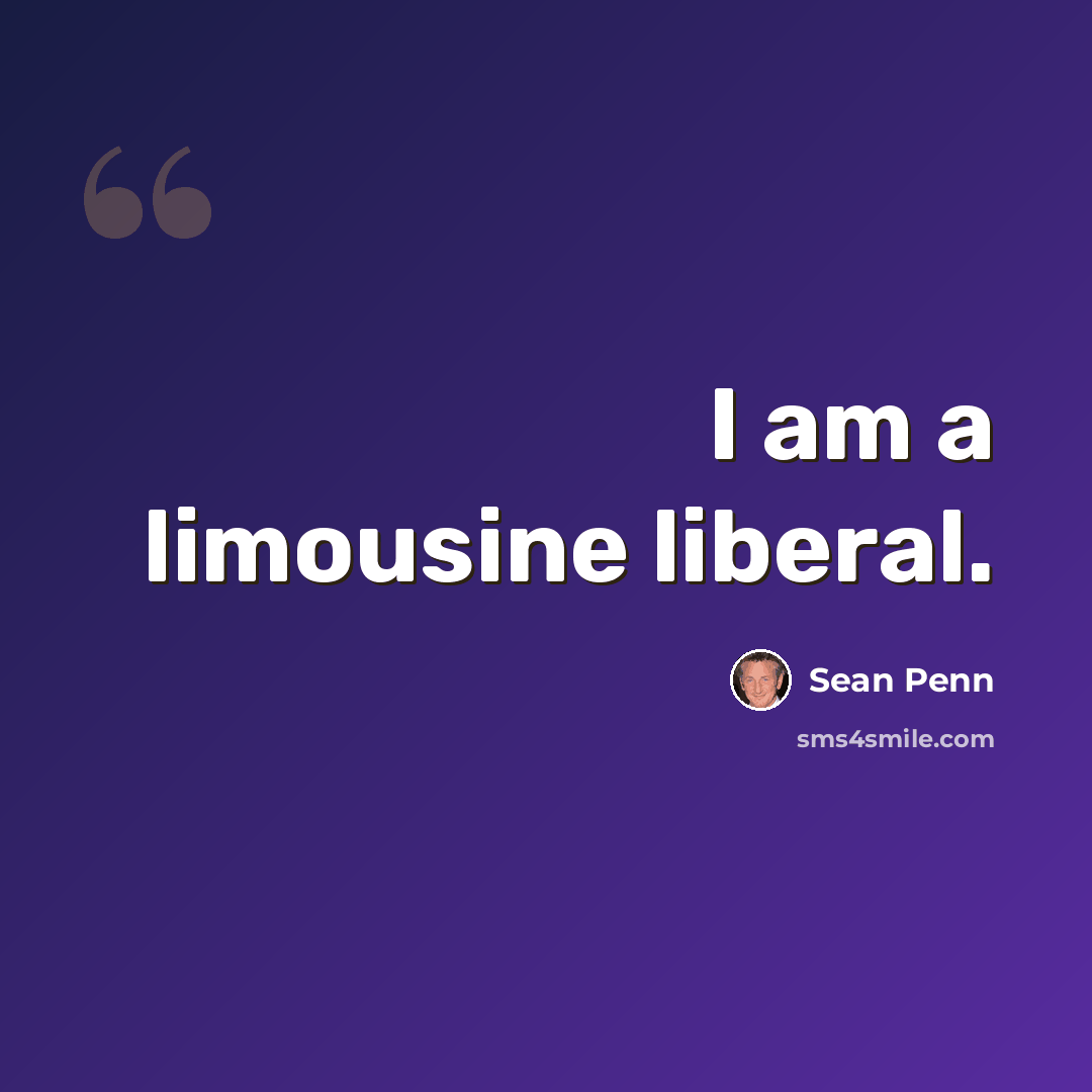 “I am a limousine liberal.” quote by Sean Penn