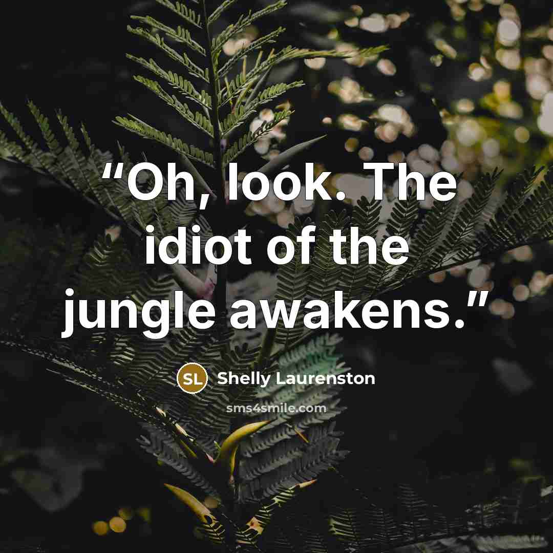 “Oh, look. The idiot of the jungle awakens.” quote by Shelly Laurenston