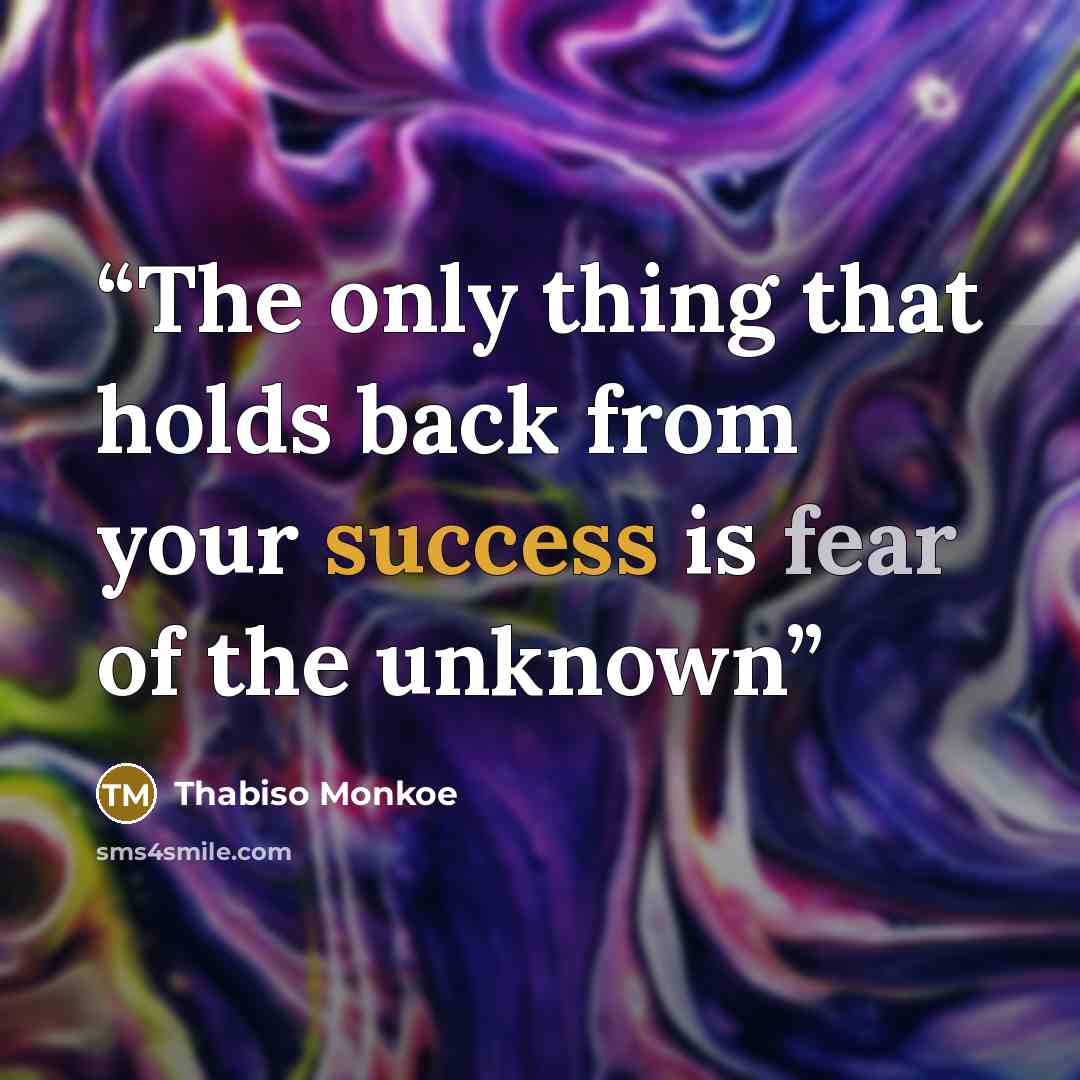 “The only thing that holds back from your success is fear of the unknown” quote by Thabiso Monkoe