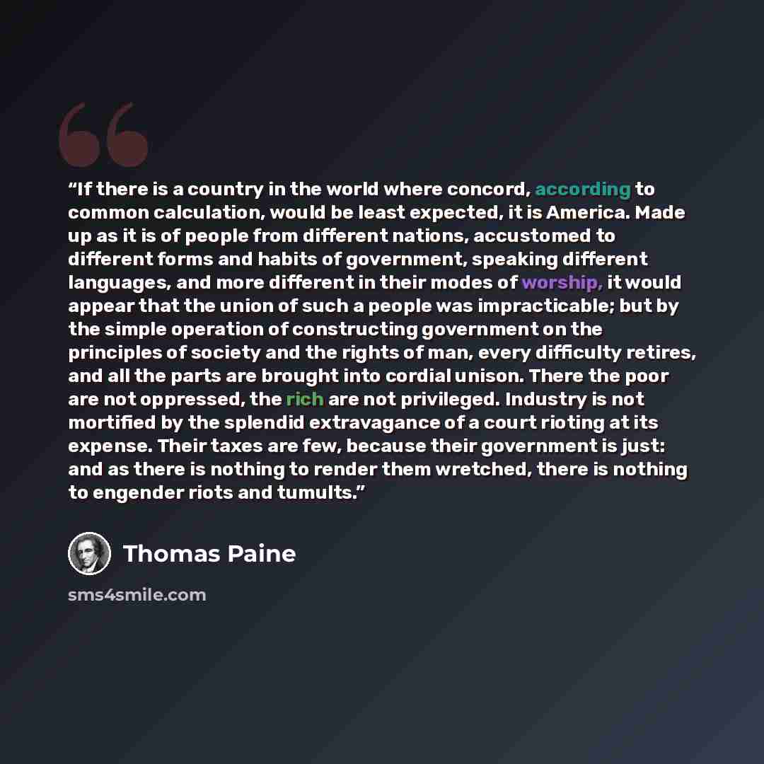 “If there is a country in the world where concord, according to common calculation, would be least expected, it is America. Made up as it is of people from different nations, accustomed to different forms and habits of government, speaking different languages, and more different in their modes of…” quote by Thomas Paine