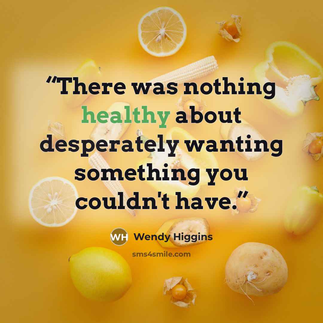 “There was nothing healthy about desperately wanting something you couldn't have.” quote by Wendy Higgins