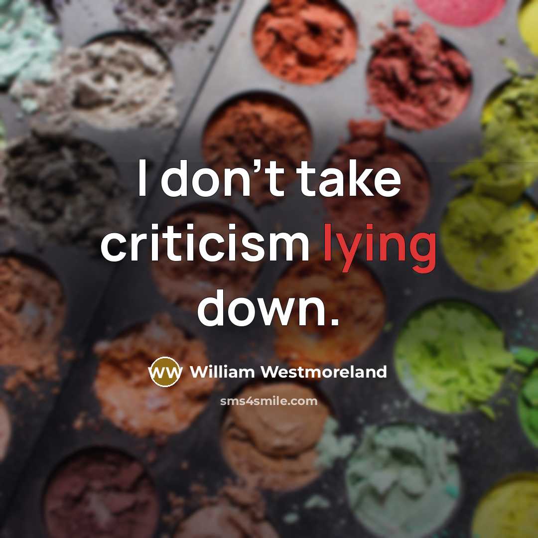“I don't take criticism lying down.” quote by William Westmoreland