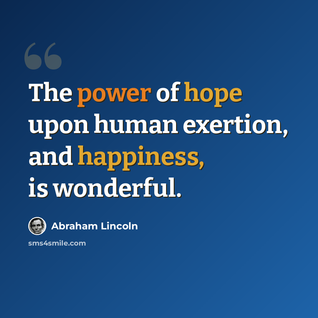 “The power of hope upon human exertion, and happiness, is wonderful.” quote by Abraham Lincoln