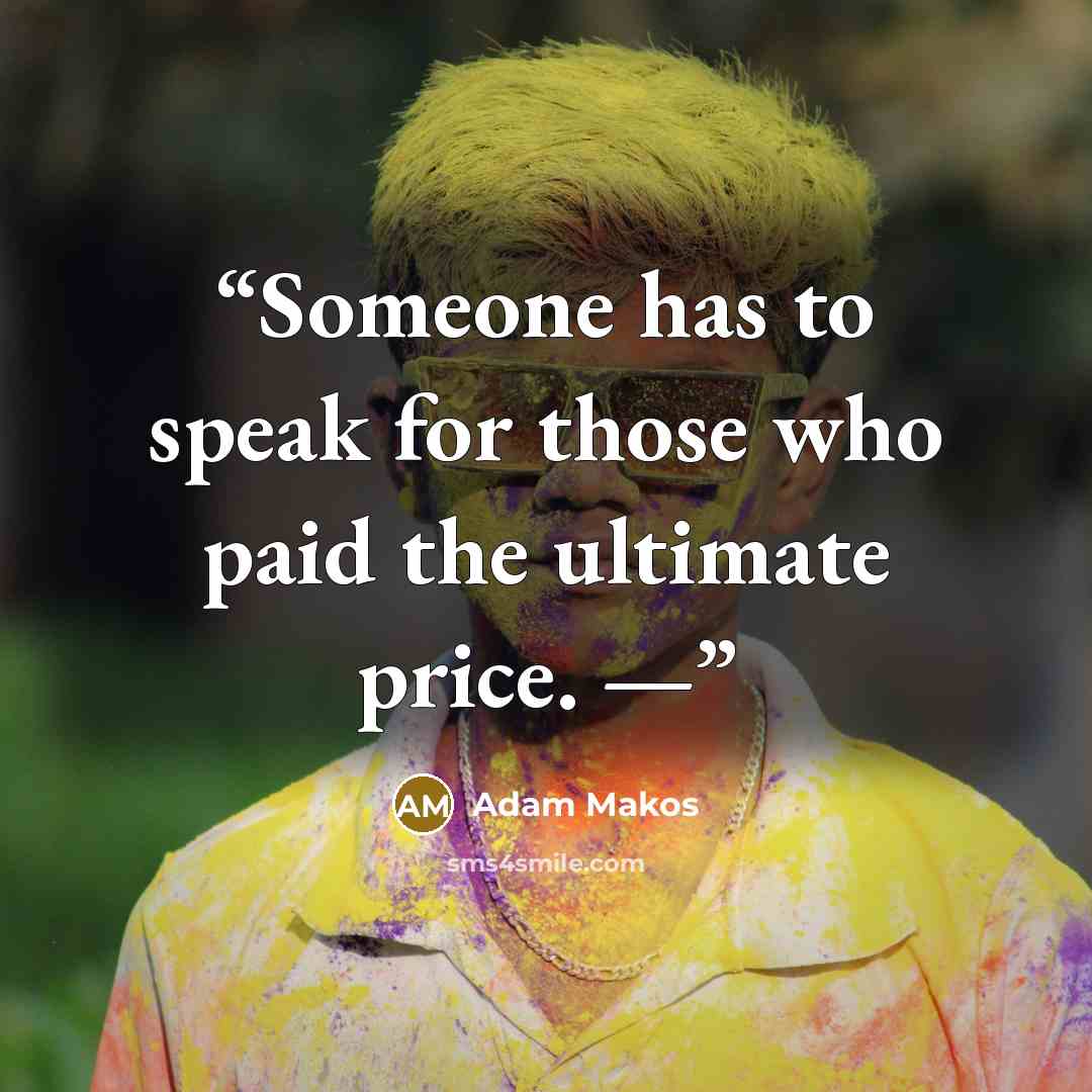 “Someone has to speak for those who paid the ultimate price. —” quote by Adam Makos