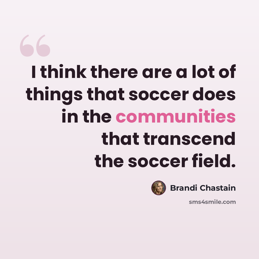 “I think there are a lot of things that soccer does in the communities that transcend the soccer field.” quote by Brandi Chastain