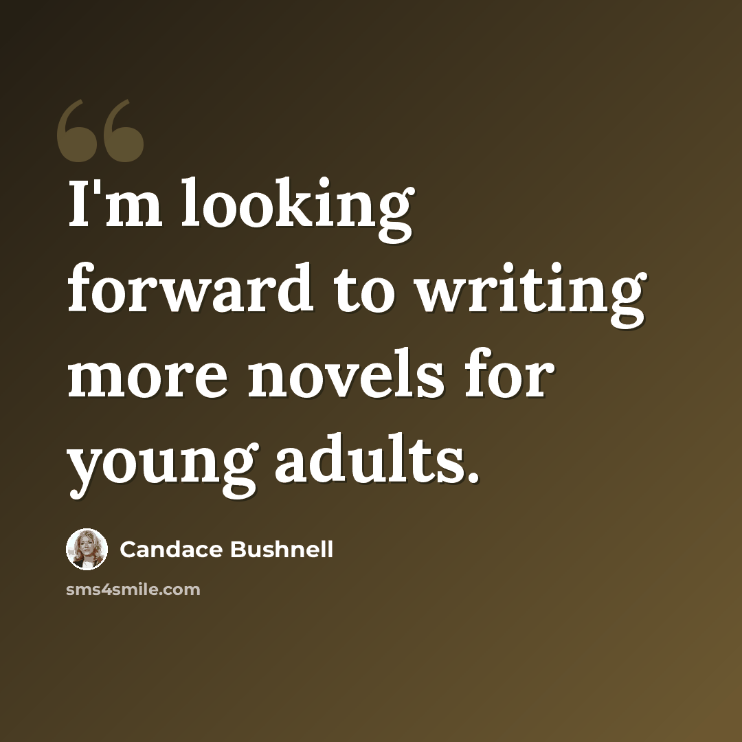 “I'm looking forward to writing more novels for young adults.” quote by Candace Bushnell