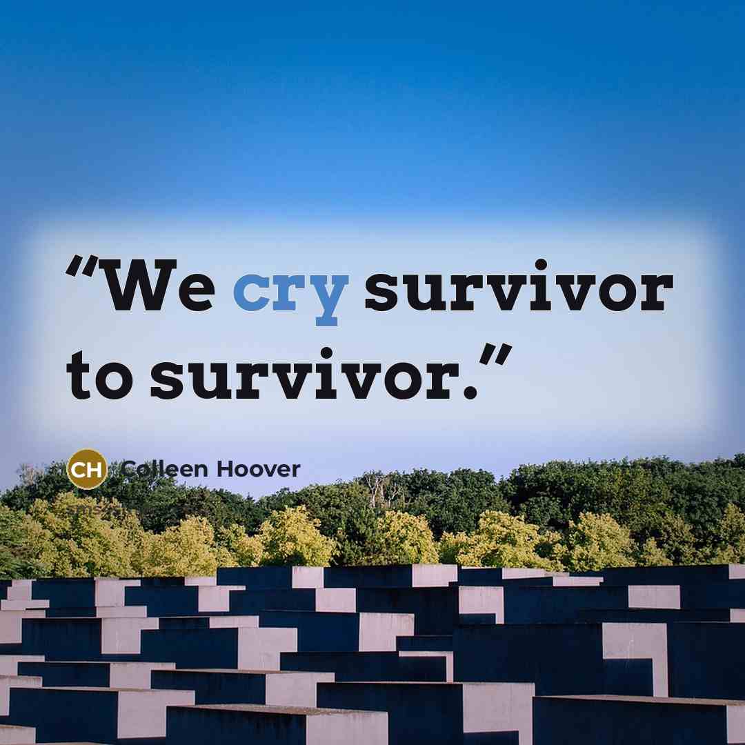 “We cry survivor to survivor.” quote by Colleen Hoover