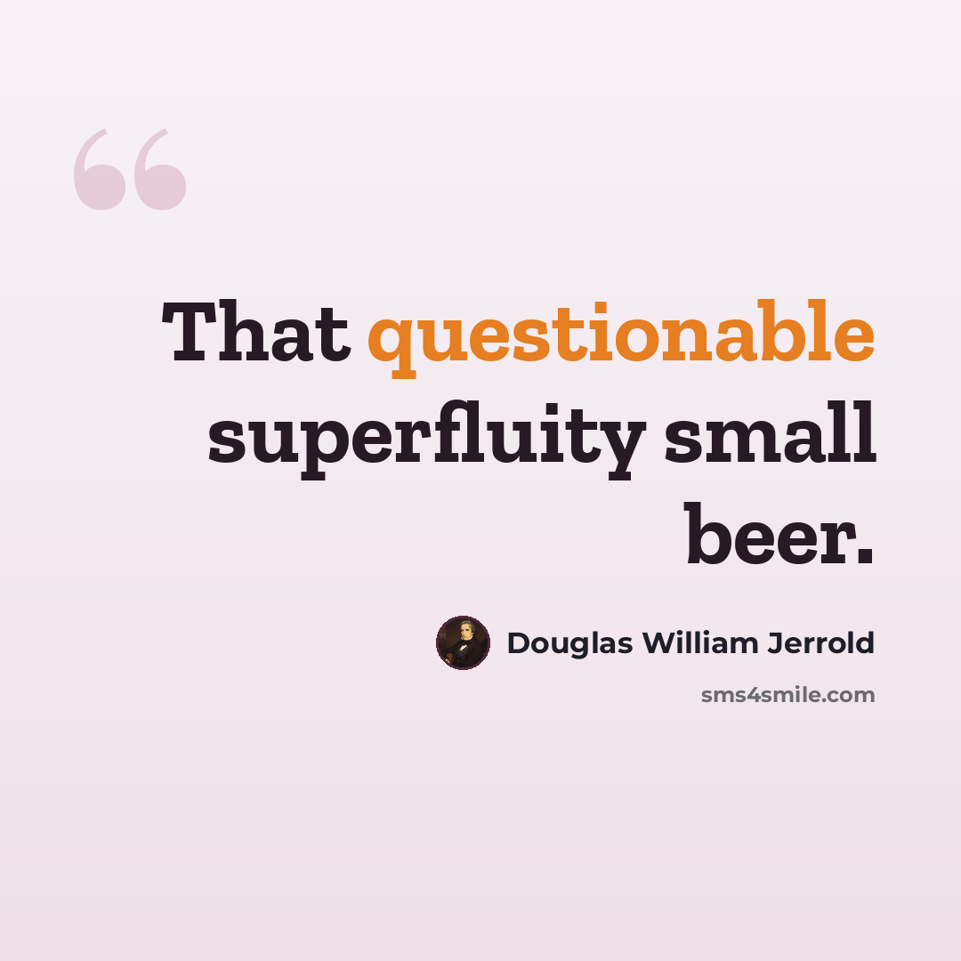 “That questionable superfluity small beer.” quote by Douglas William Jerrold
