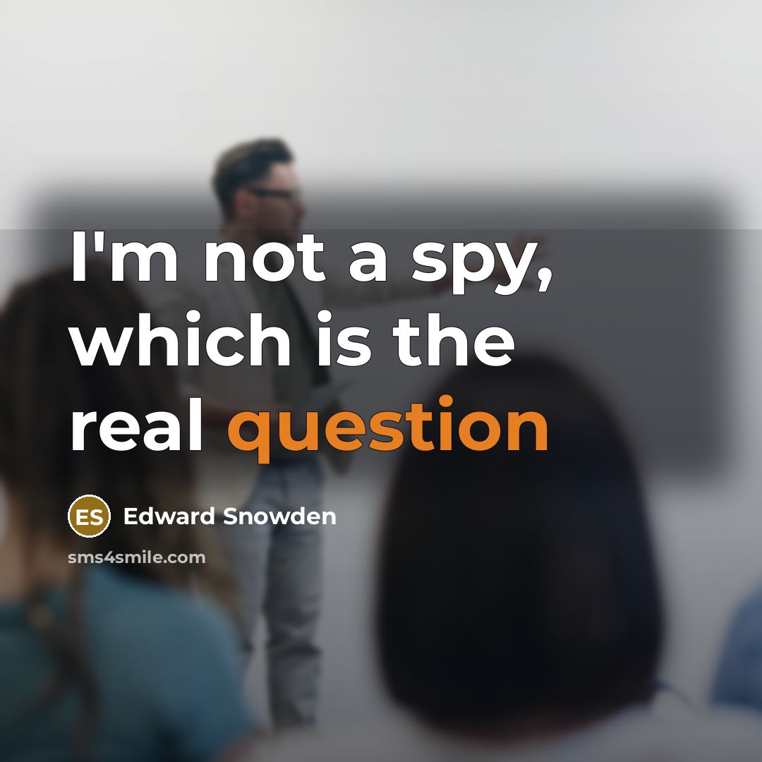 “I'm not a spy, which is the real question” quote by Edward Snowden