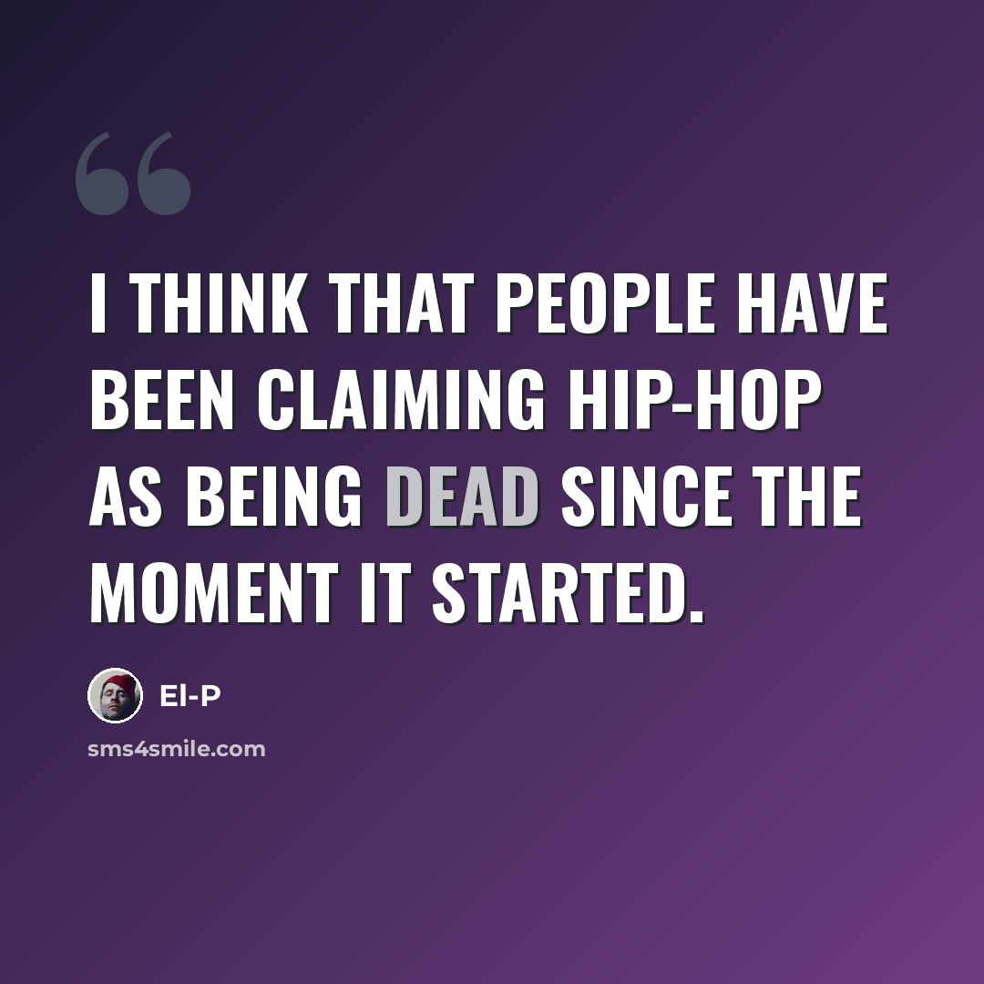 “I think that people have been claiming hip-hop as being dead since the moment it started.” quote by El-P