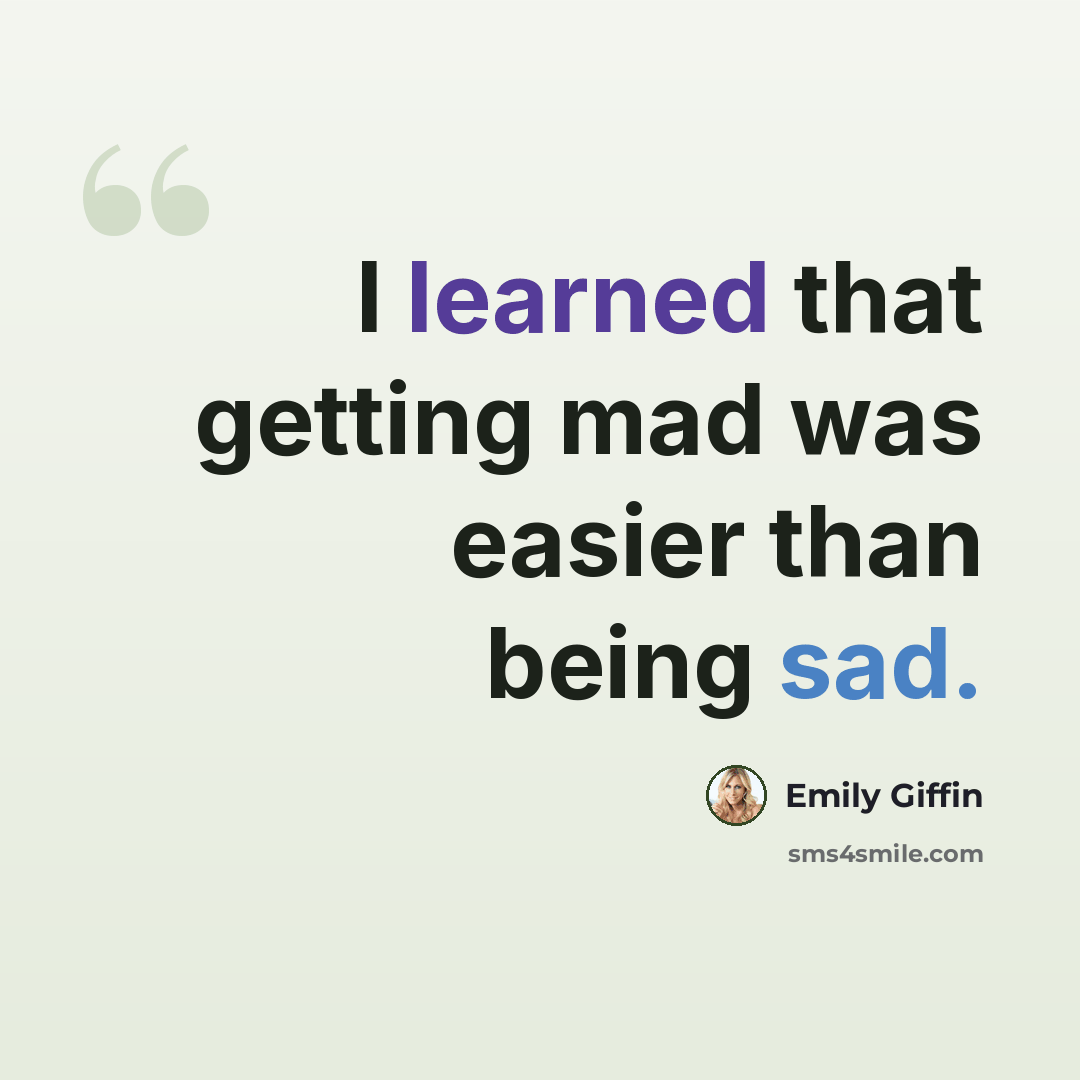 “I learned that getting mad was easier than being sad.” quote by Emily Giffin