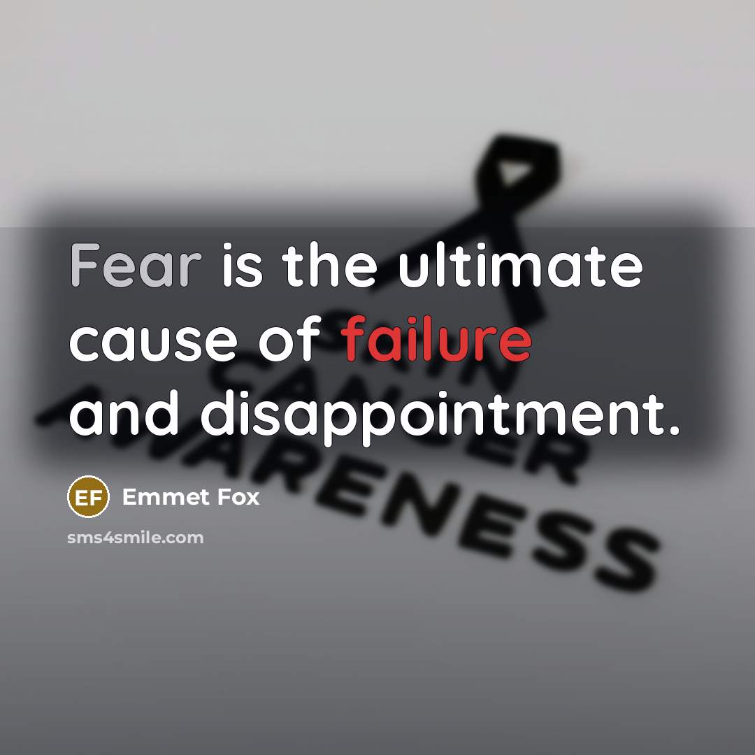 “Fear is the ultimate cause of failure and disappointment.” quote by Emmet Fox