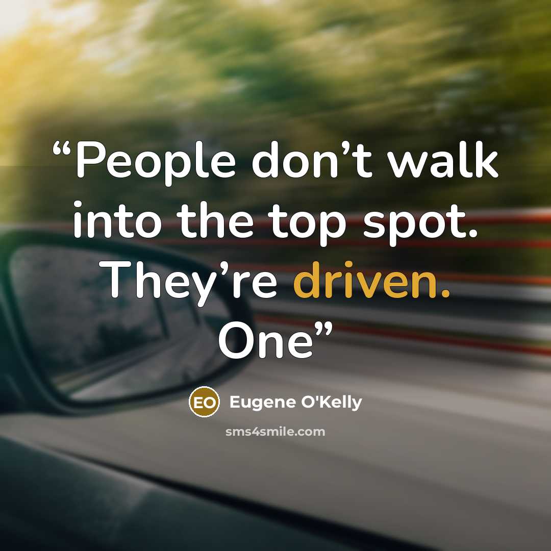 “People don’t walk into the top spot. They’re driven. One” quote by Eugene O'Kelly