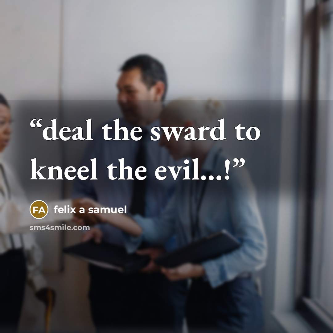 “deal the sward to kneel the evil…!” quote by felix a samuel