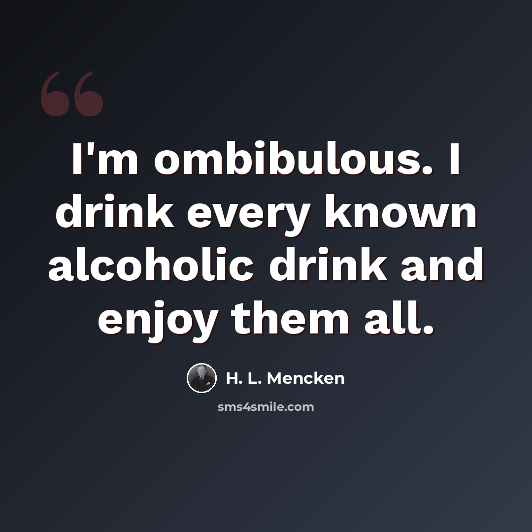 “I'm ombibulous. I drink every known alcoholic drink and enjoy them all.” quote by H. L. Mencken