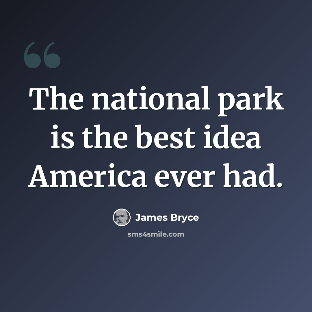 “The national park is the best idea America ever had.” quote by James Bryce