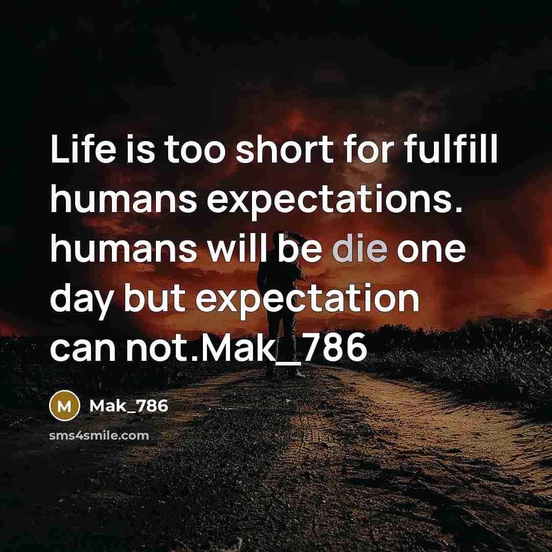 “Life is too short for fulfill humans expectations. humans will be die one day but expectation can not.Mak_786” quote by Mak_786