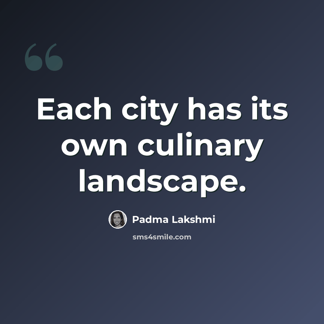 “Each city has its own culinary landscape.” quote by Padma Lakshmi