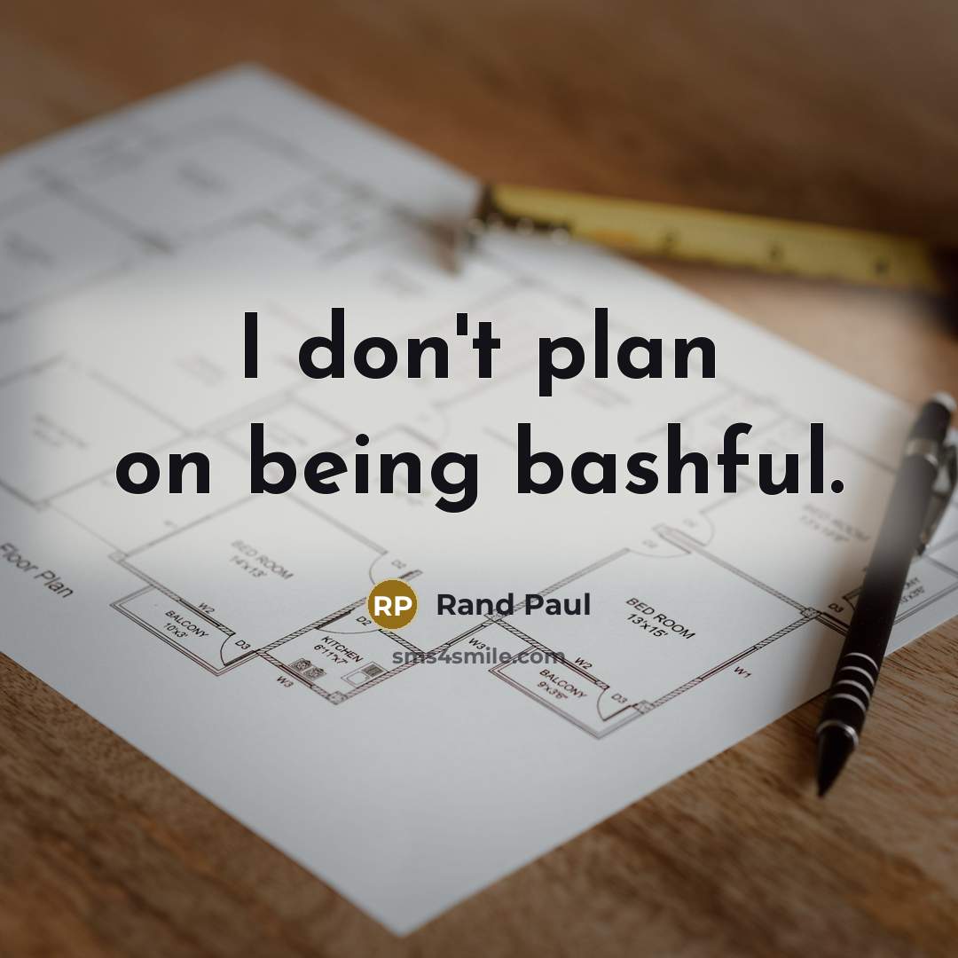 “I don't plan on being bashful.” quote by Rand Paul