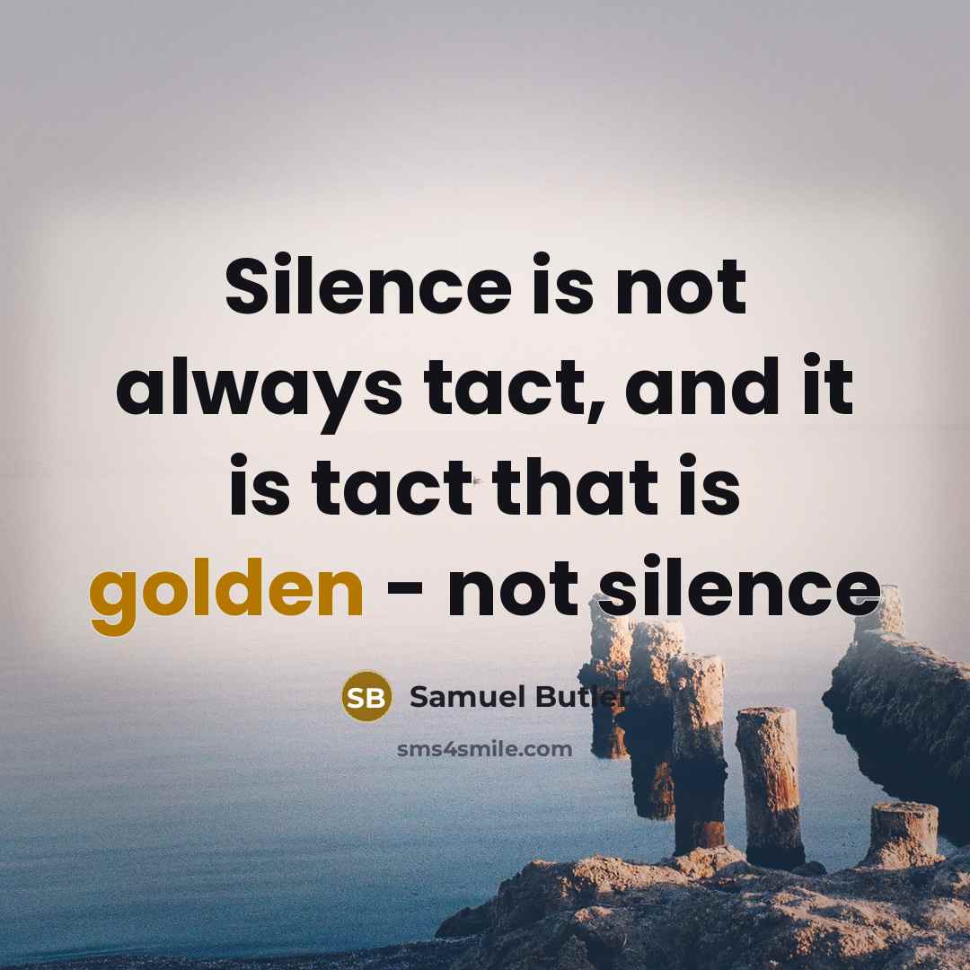 “Silence is not always tact, and it is tact that is golden - not silence” quote by Samuel Butler