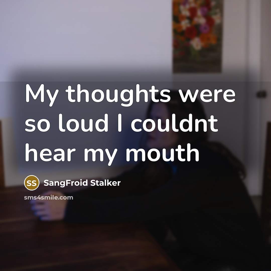 “My thoughts were so loud I couldnt hear my mouth” quote by SangFroid Stalker