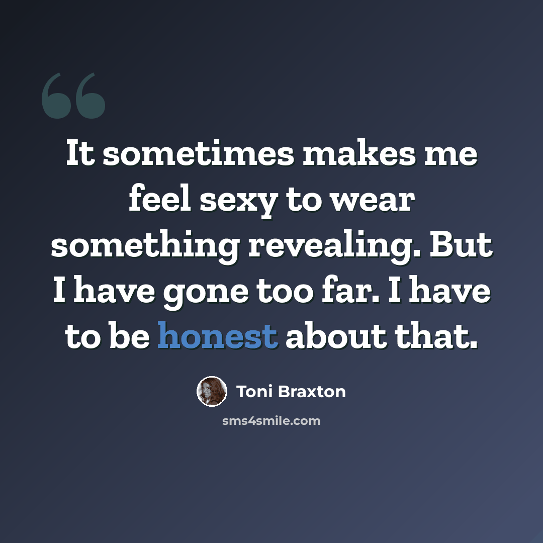 “It sometimes makes me feel sexy to wear something revealing. But I have gone too far. I have to be honest about that.” quote by Toni Braxton